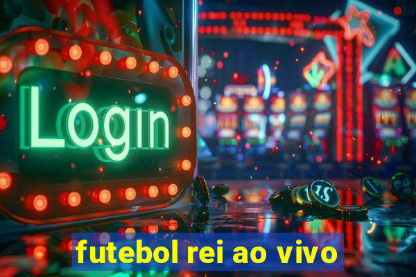 futebol rei ao vivo